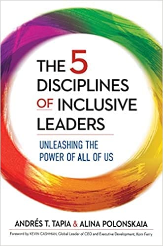 The Five Disciplines of Inclusive Leaders: Unleashing the Power of All of Us